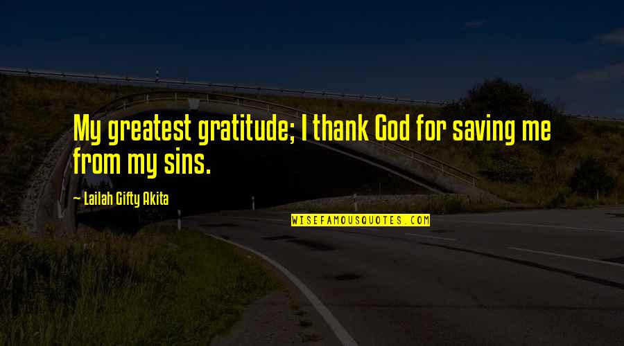 Gratitude For God Quotes By Lailah Gifty Akita: My greatest gratitude; I thank God for saving