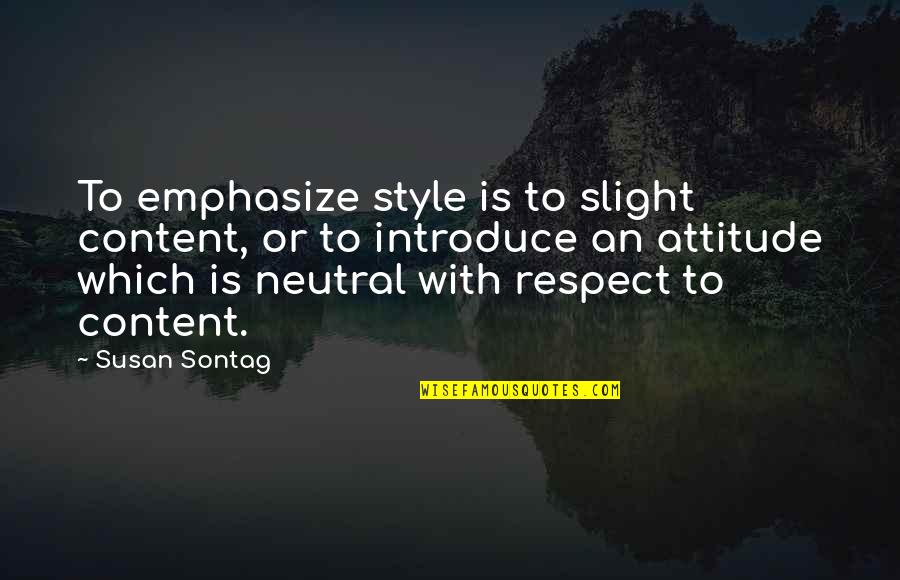 Gratitude For School Quotes By Susan Sontag: To emphasize style is to slight content, or