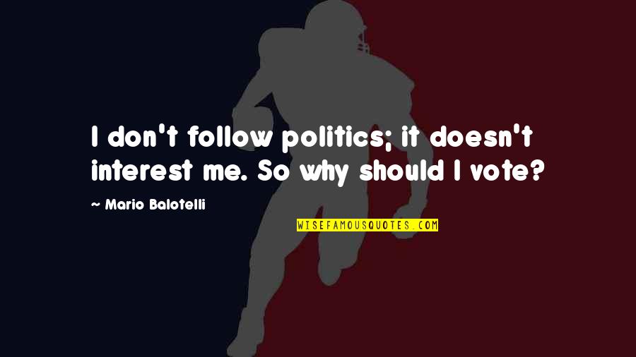 Gratitude Pinterest Quotes By Mario Balotelli: I don't follow politics; it doesn't interest me.