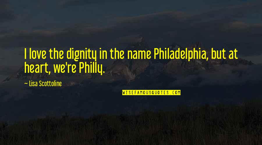 Gratsias Eta E S E A Quotes By Lisa Scottoline: I love the dignity in the name Philadelphia,