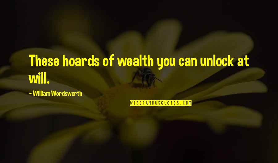 Grave Site Quotes By William Wordsworth: These hoards of wealth you can unlock at