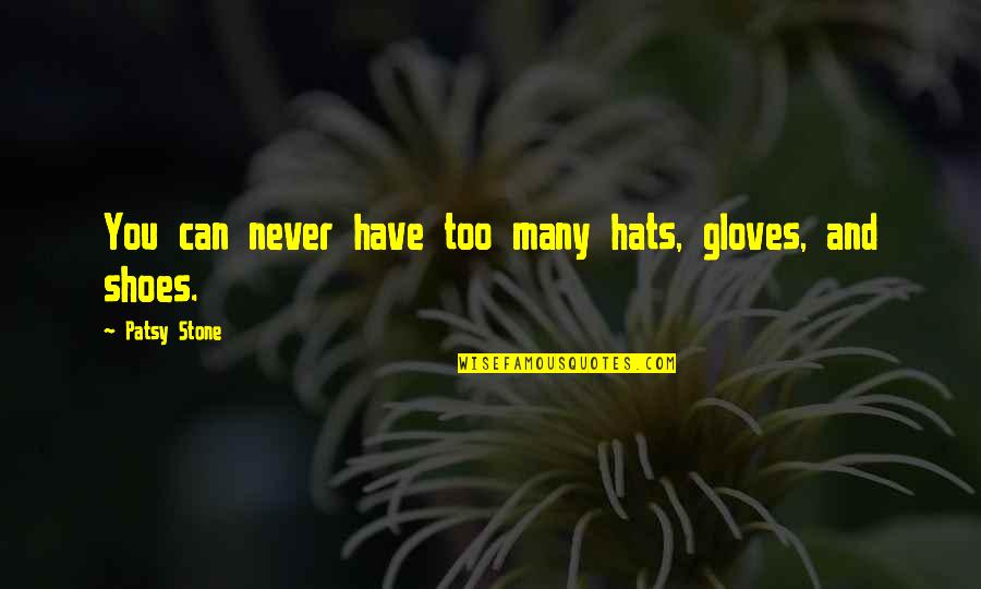 Graveyards Are Full Quotes By Patsy Stone: You can never have too many hats, gloves,