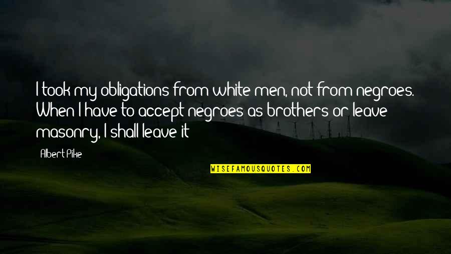 Gravinas Window Quotes By Albert Pike: I took my obligations from white men, not