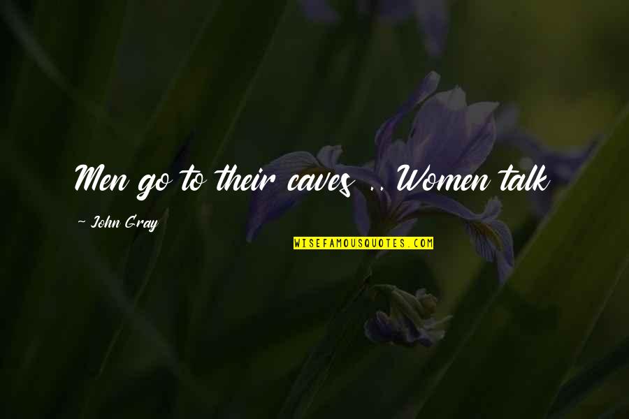 Gray Quotes By John Gray: Men go to their caves .. Women talk