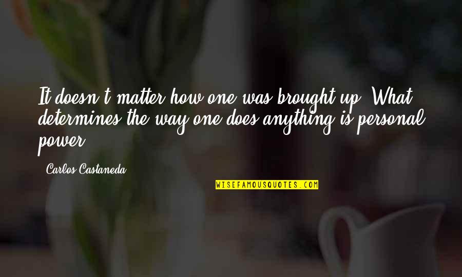 Graybar St Quotes By Carlos Castaneda: It doesn't matter how one was brought up.