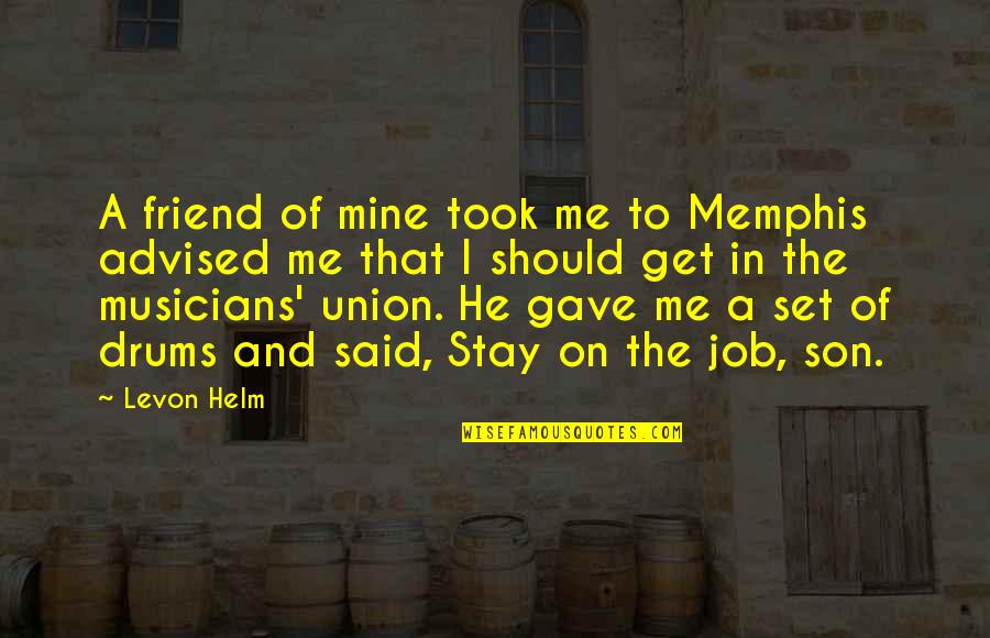 Graybar St Quotes By Levon Helm: A friend of mine took me to Memphis