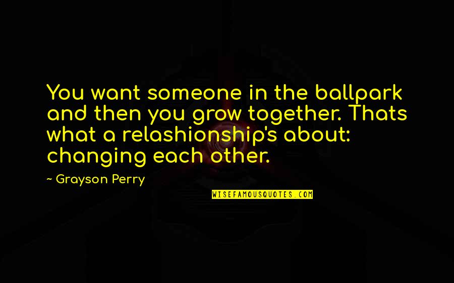 Grayson's Quotes By Grayson Perry: You want someone in the ballpark and then