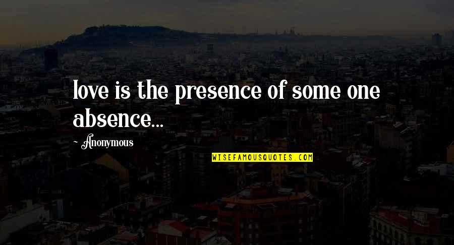 Grazing Quotes By Anonymous: love is the presence of some one absence...