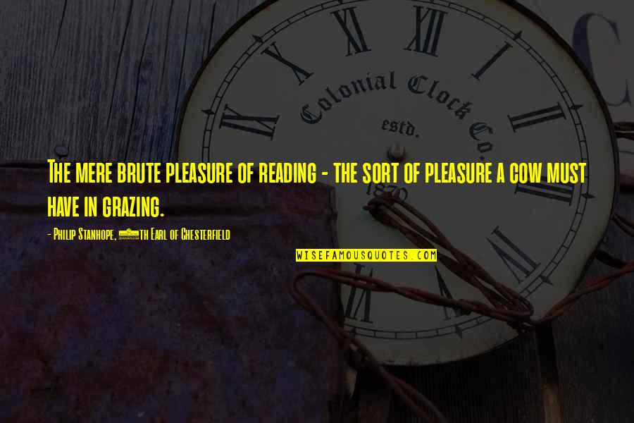 Grazing Quotes By Philip Stanhope, 4th Earl Of Chesterfield: The mere brute pleasure of reading - the