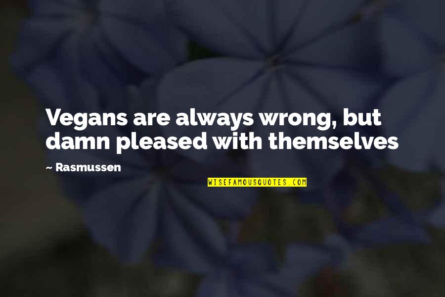 Grbavac Vitomir Quotes By Rasmussen: Vegans are always wrong, but damn pleased with