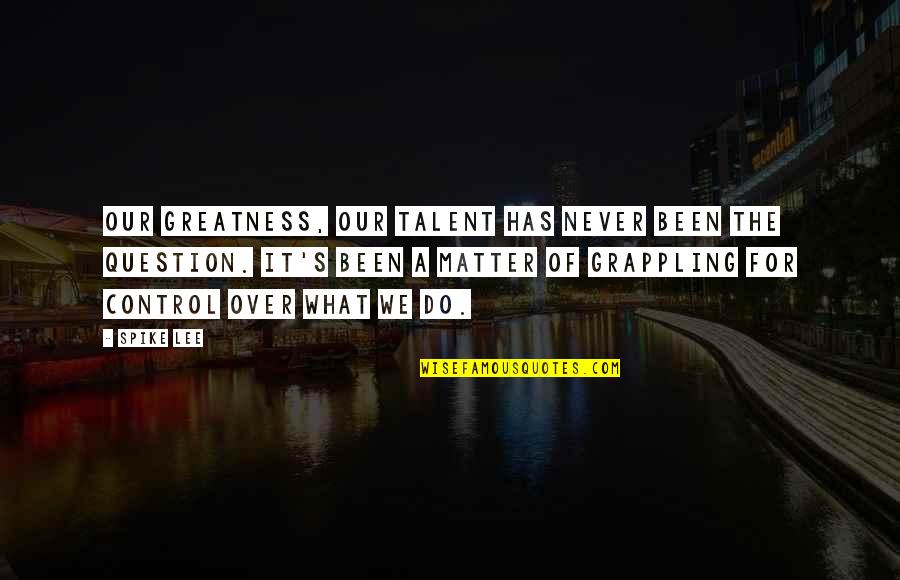 Grbavac Vitomir Quotes By Spike Lee: Our greatness, our talent has never been the