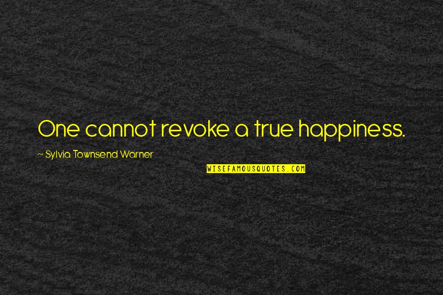 Greaseball Does That Answer Quotes By Sylvia Townsend Warner: One cannot revoke a true happiness.