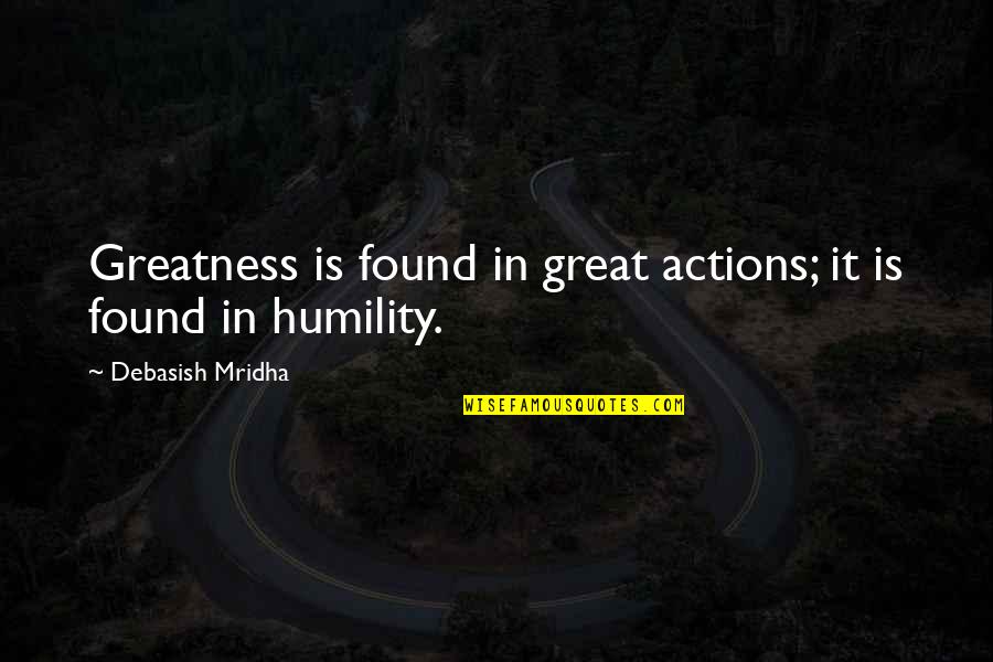 Great Actions Quotes By Debasish Mridha: Greatness is found in great actions; it is