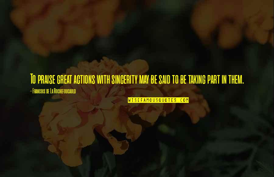 Great Actions Quotes By Francois De La Rochefoucauld: To praise great actions with sincerity may be