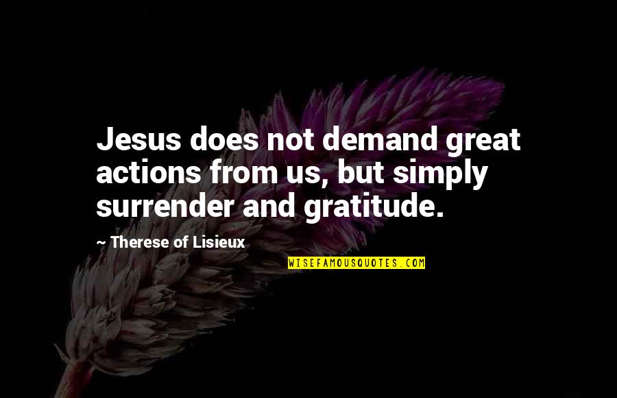 Great Actions Quotes By Therese Of Lisieux: Jesus does not demand great actions from us,