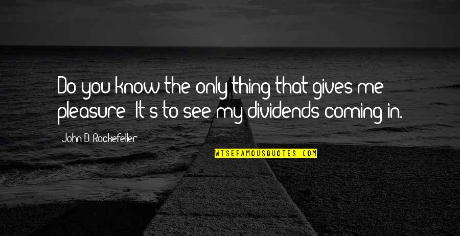 Great Ad Agency Quotes By John D. Rockefeller: Do you know the only thing that gives