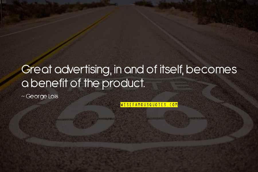 Great Advertising Quotes By George Lois: Great advertising, in and of itself, becomes a