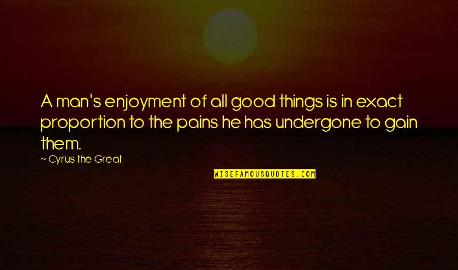 Great Analogy Quotes By Cyrus The Great: A man's enjoyment of all good things is