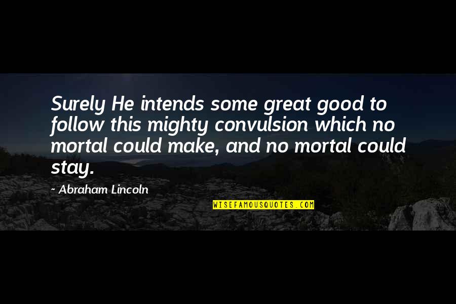 Great And Good Quotes By Abraham Lincoln: Surely He intends some great good to follow