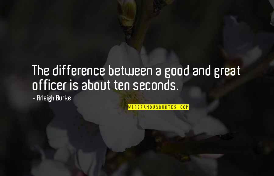 Great And Good Quotes By Arleigh Burke: The difference between a good and great officer