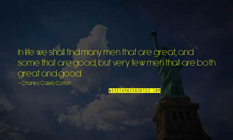 Great And Good Quotes By Charles Caleb Colton: In life we shall find many men that