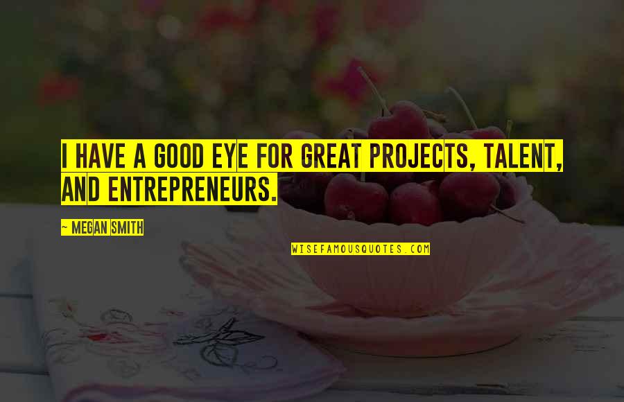 Great And Good Quotes By Megan Smith: I have a good eye for great projects,