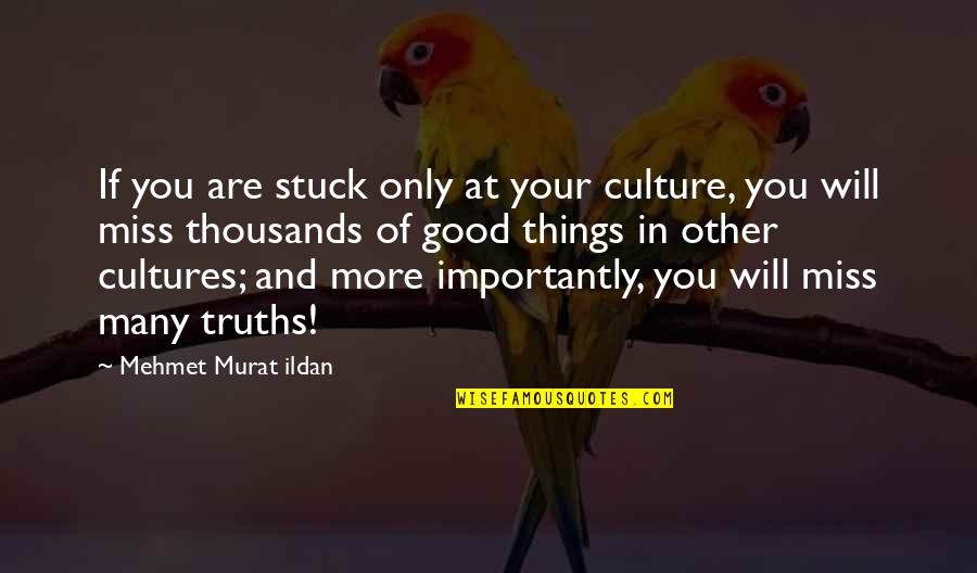 Great And Good Quotes By Mehmet Murat Ildan: If you are stuck only at your culture,