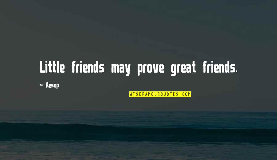 Great Application Quotes By Aesop: Little friends may prove great friends.