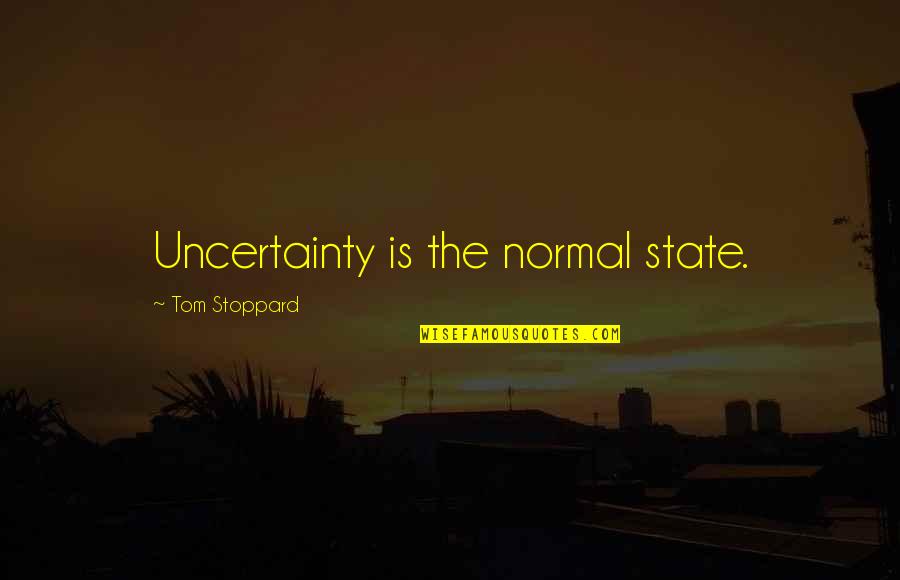 Great Army Leadership Quotes By Tom Stoppard: Uncertainty is the normal state.