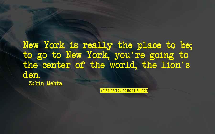 Great Assamese Quotes By Zubin Mehta: New York is really the place to be;