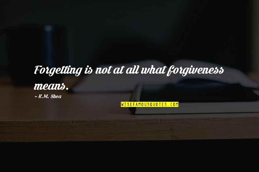 Great Austrian Quotes By K.M. Shea: Forgetting is not at all what forgiveness means.