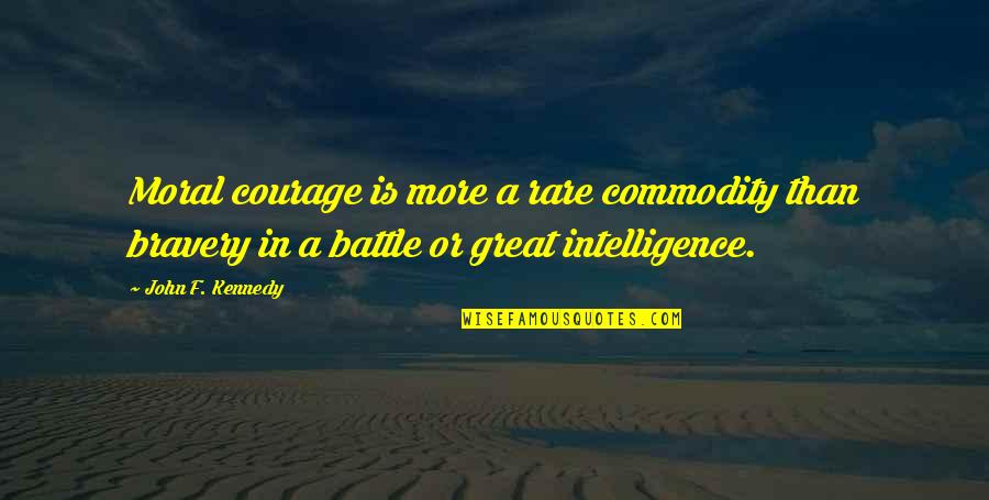 Great Battle Quotes By John F. Kennedy: Moral courage is more a rare commodity than