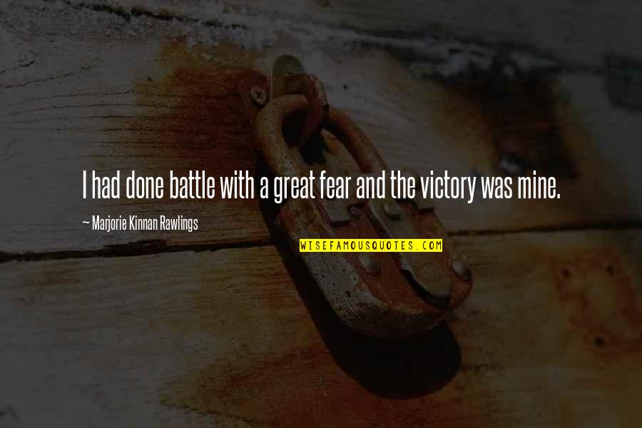 Great Battle Quotes By Marjorie Kinnan Rawlings: I had done battle with a great fear