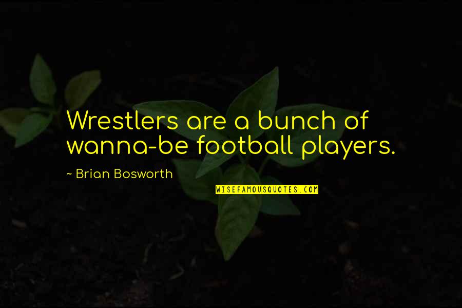 Great British Quotes By Brian Bosworth: Wrestlers are a bunch of wanna-be football players.