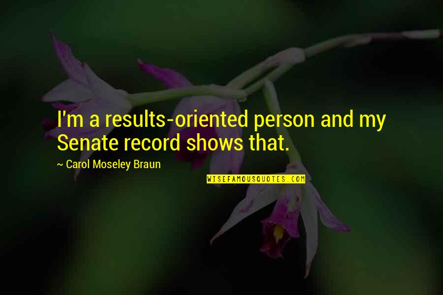 Great Chain Of Being Quotes By Carol Moseley Braun: I'm a results-oriented person and my Senate record