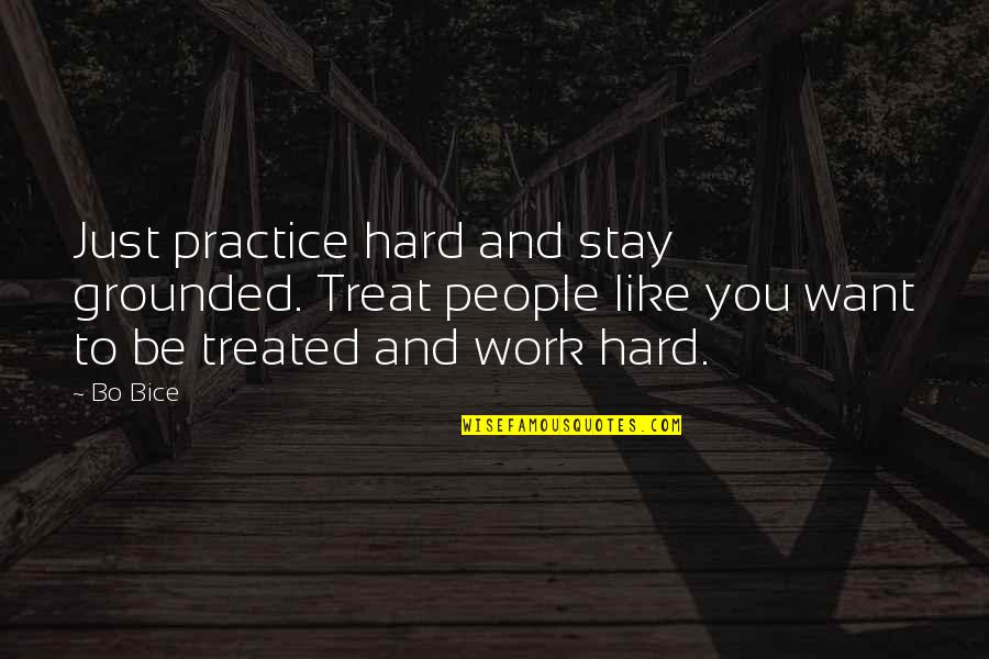 Great Country Girl Quotes By Bo Bice: Just practice hard and stay grounded. Treat people