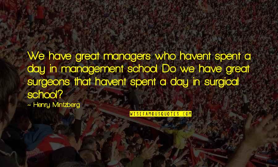 Great Day Spent Quotes By Henry Mintzberg: We have great managers who havent spent a