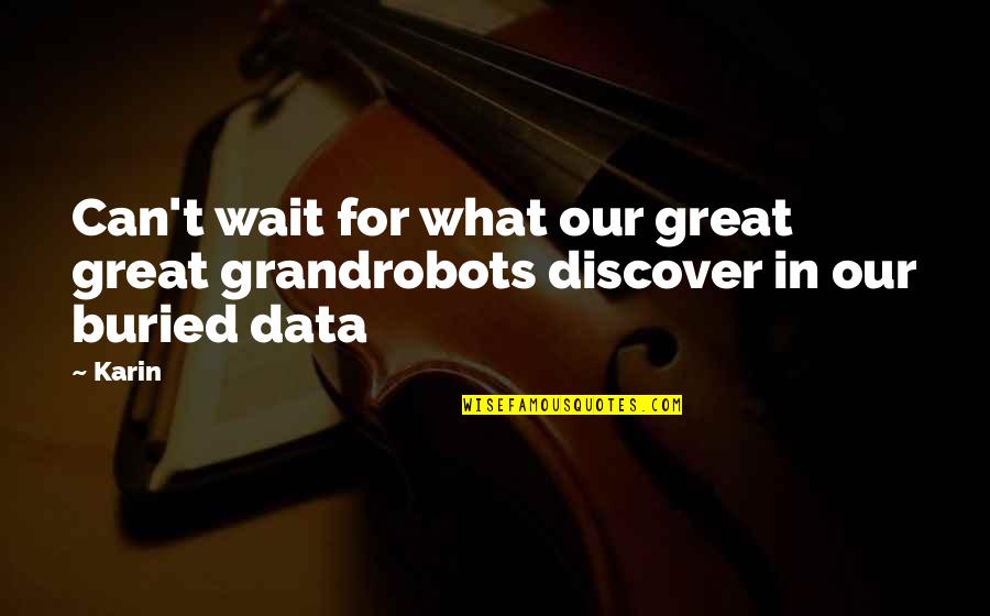 Great Discover Quotes By Karin: Can't wait for what our great great grandrobots