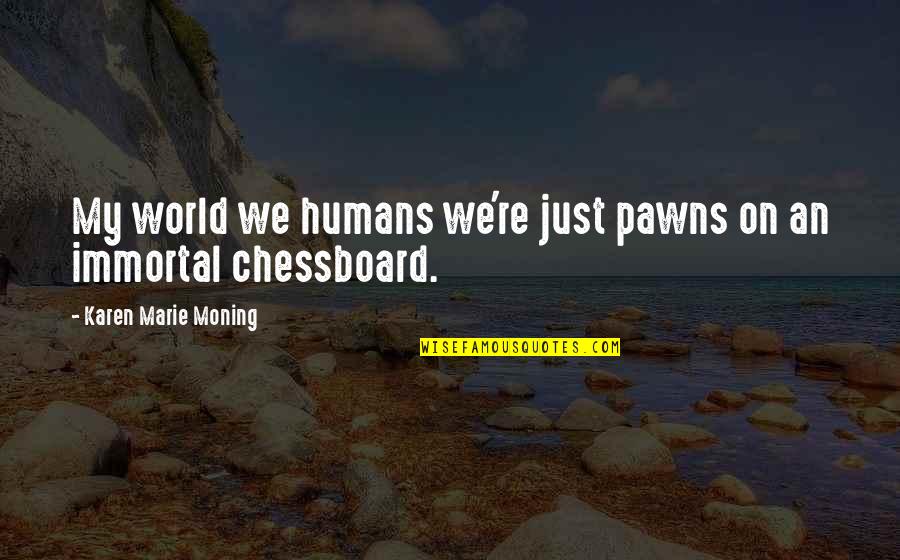 Great Discrepancy Quotes By Karen Marie Moning: My world we humans we're just pawns on