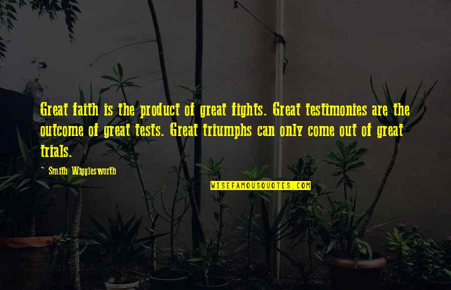 Great Faith Smith Wigglesworth Quotes By Smith Wigglesworth: Great faith is the product of great fights.