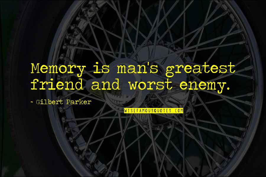 Great Gatsby Character Description Quotes By Gilbert Parker: Memory is man's greatest friend and worst enemy.