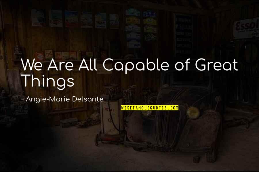 Great Holistic Quotes By Angie-Marie Delsante: We Are All Capable of Great Things