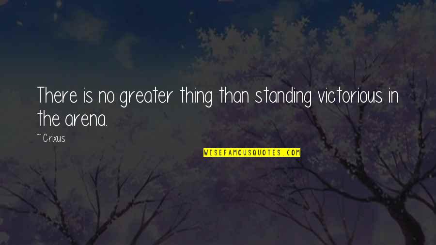 Great Horse Racing Quotes By Crixus: There is no greater thing than standing victorious