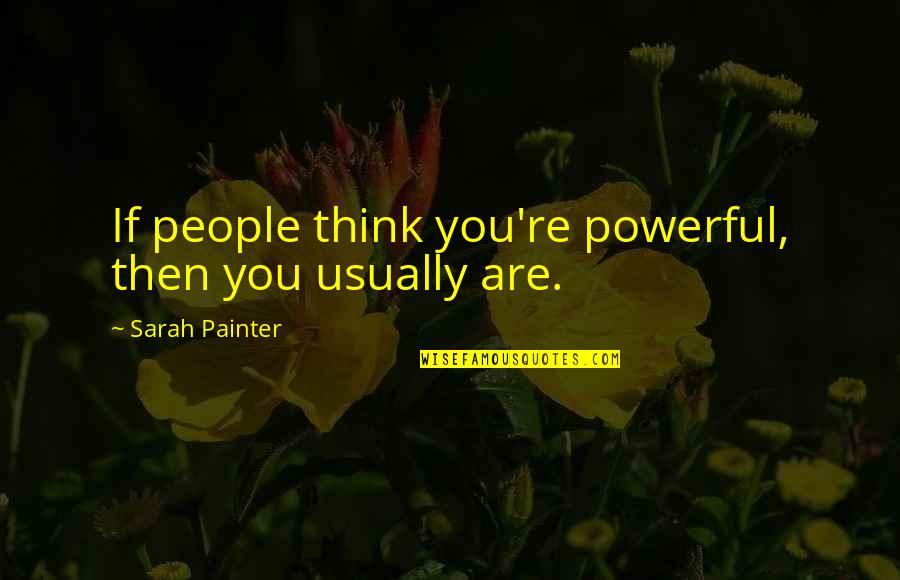 Great House Music Quotes By Sarah Painter: If people think you're powerful, then you usually