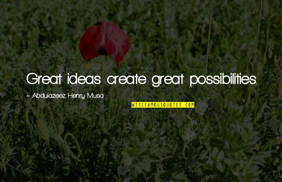 Great Ideas Quotes Quotes By Abdulazeez Henry Musa: Great ideas create great possibilities.