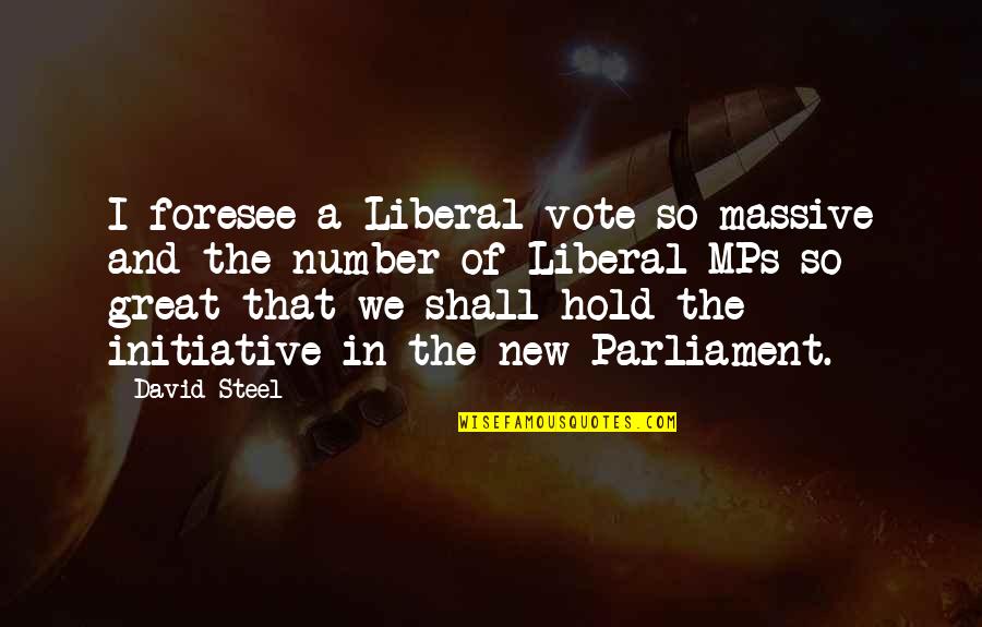 Great Initiative Quotes By David Steel: I foresee a Liberal vote so massive and