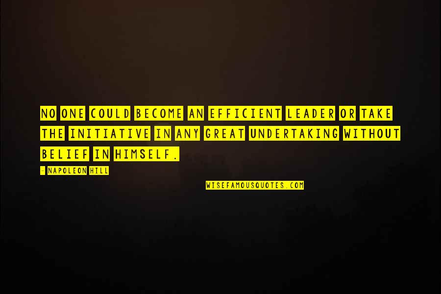 Great Initiative Quotes By Napoleon Hill: No one could become an efficient leader or