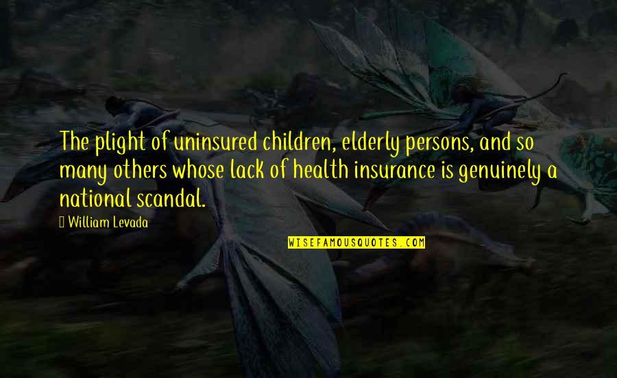 Great Irish Writer Quotes By William Levada: The plight of uninsured children, elderly persons, and