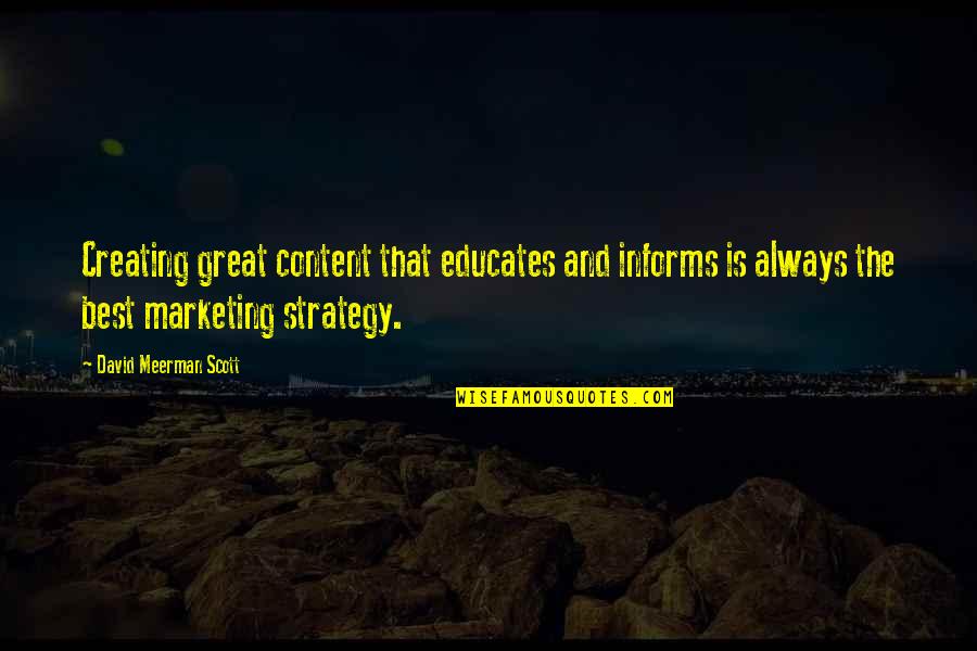 Great Marketing Strategy Quotes By David Meerman Scott: Creating great content that educates and informs is