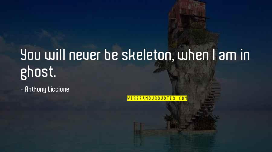 Great Mean Girl Quotes By Anthony Liccione: You will never be skeleton, when I am